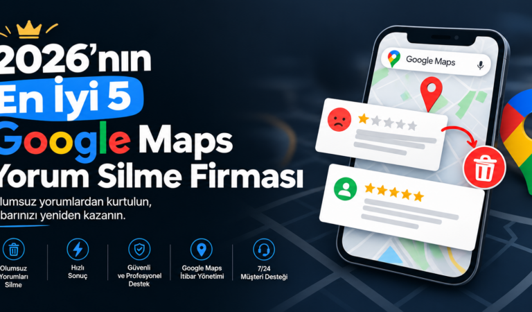 2026’nın En İyi 5 Google Maps Yorum Silme Firması